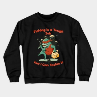 Fishing is a Tough Job but I can Tackle it Crewneck Sweatshirt